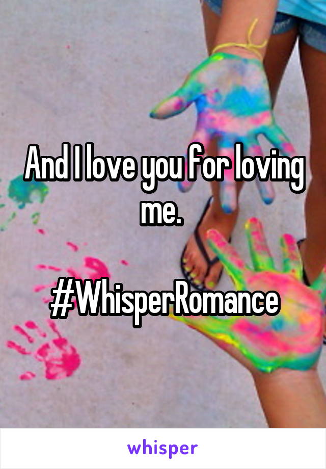 And I love you for loving me. 

#WhisperRomance