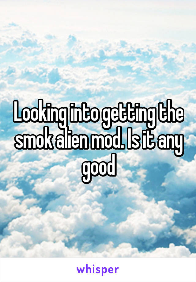 Looking into getting the smok alien mod. Is it any good