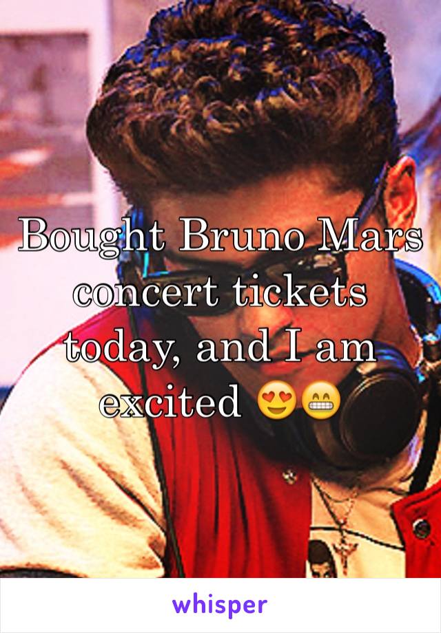 Bought Bruno Mars concert tickets today, and I am excited 😍😁