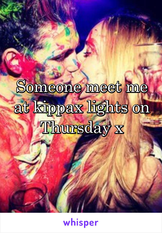 Someone meet me at kippax lights on Thursday x
