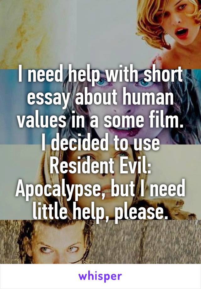 I need help with short essay about human values in a some film. I decided to use Resident Evil: Apocalypse, but I need little help, please.