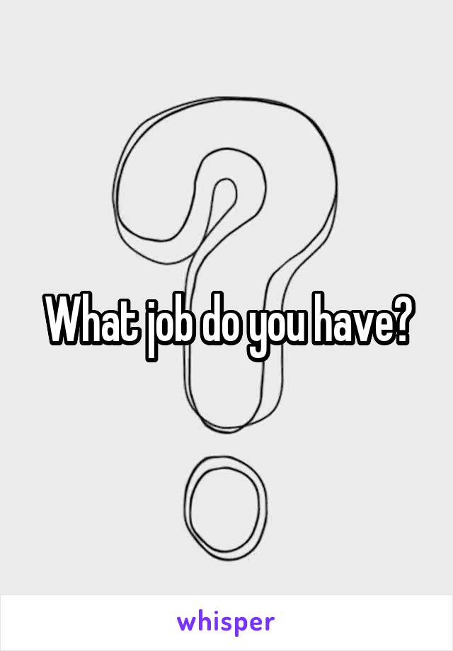 What job do you have?