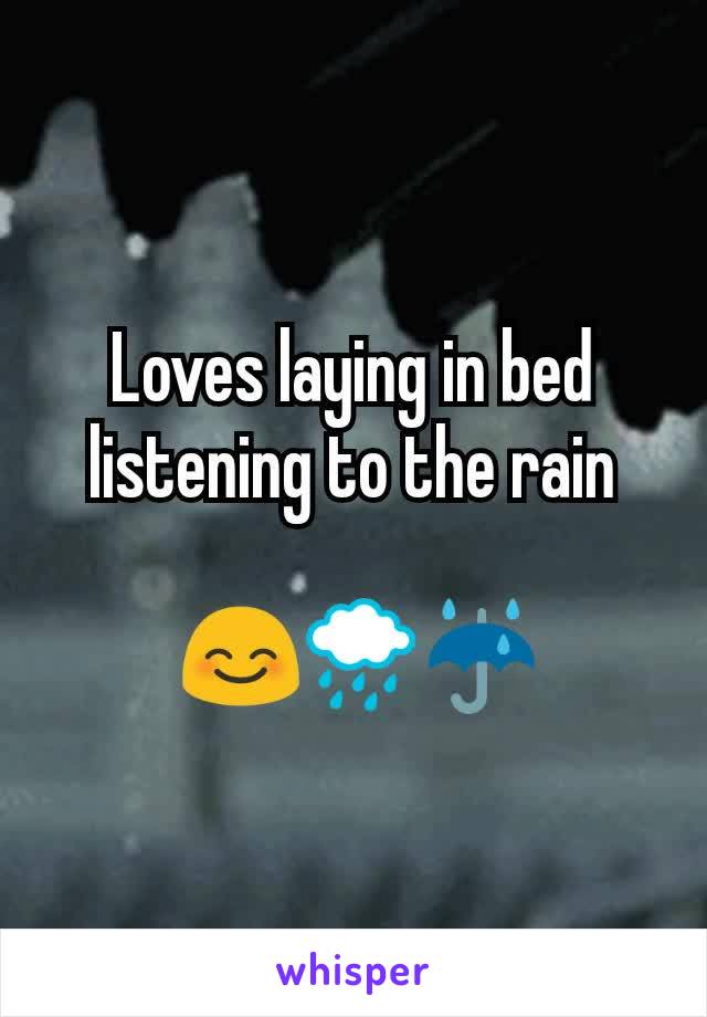 Loves laying in bed listening to the rain

 😊🌧☔