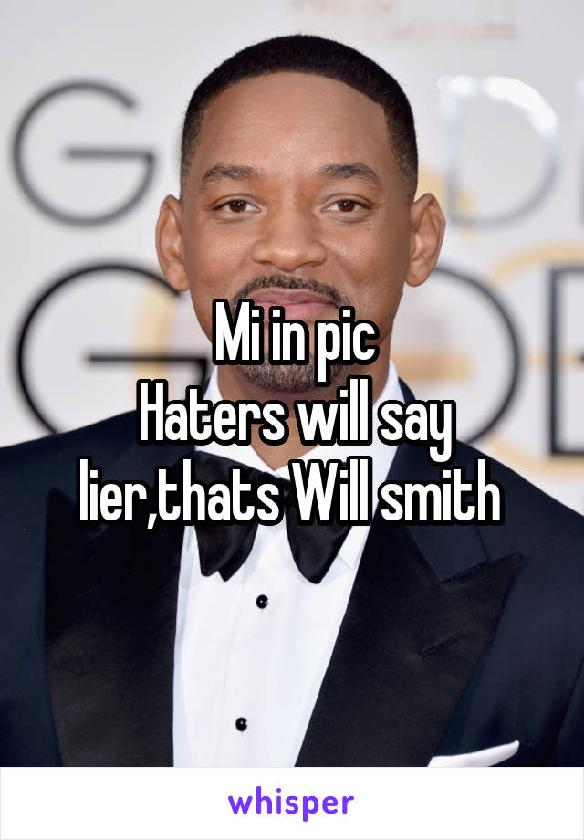 Mi in pic
Haters will say lier,thats Will smith 