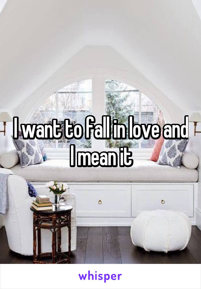 I want to fall in love and I mean it