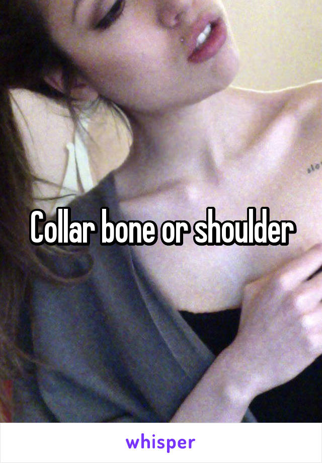 Collar bone or shoulder