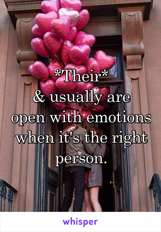 *Their*
& usually are open with emotions when it's the right person.