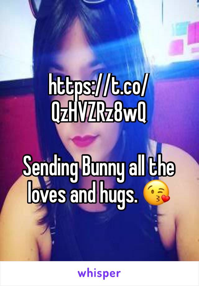 https://t.co/QzHVZRz8wQ

Sending Bunny all the loves and hugs. 😘