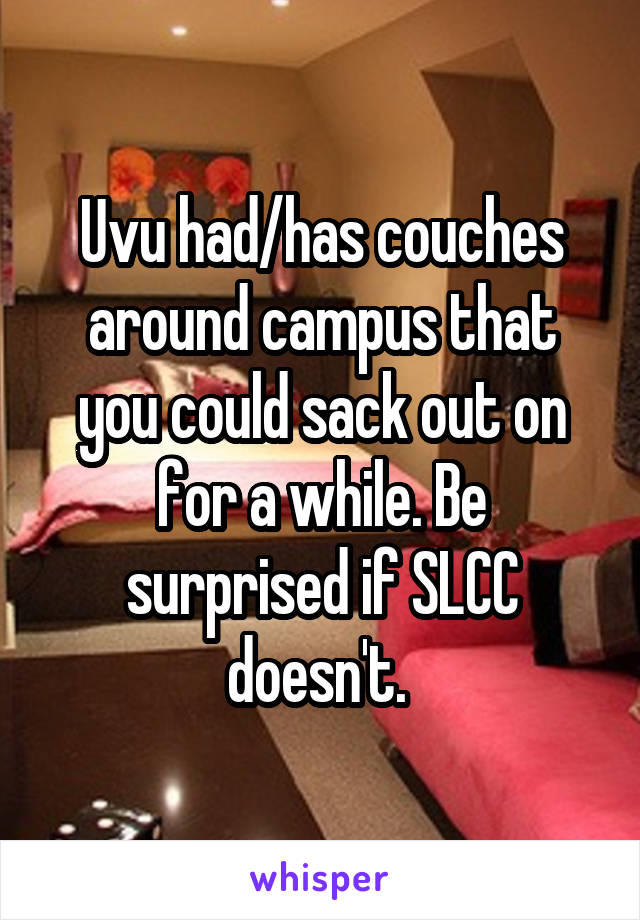 Uvu had/has couches around campus that you could sack out on for a while. Be surprised if SLCC doesn't. 