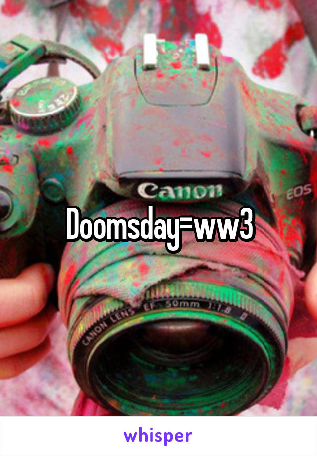 Doomsday=ww3