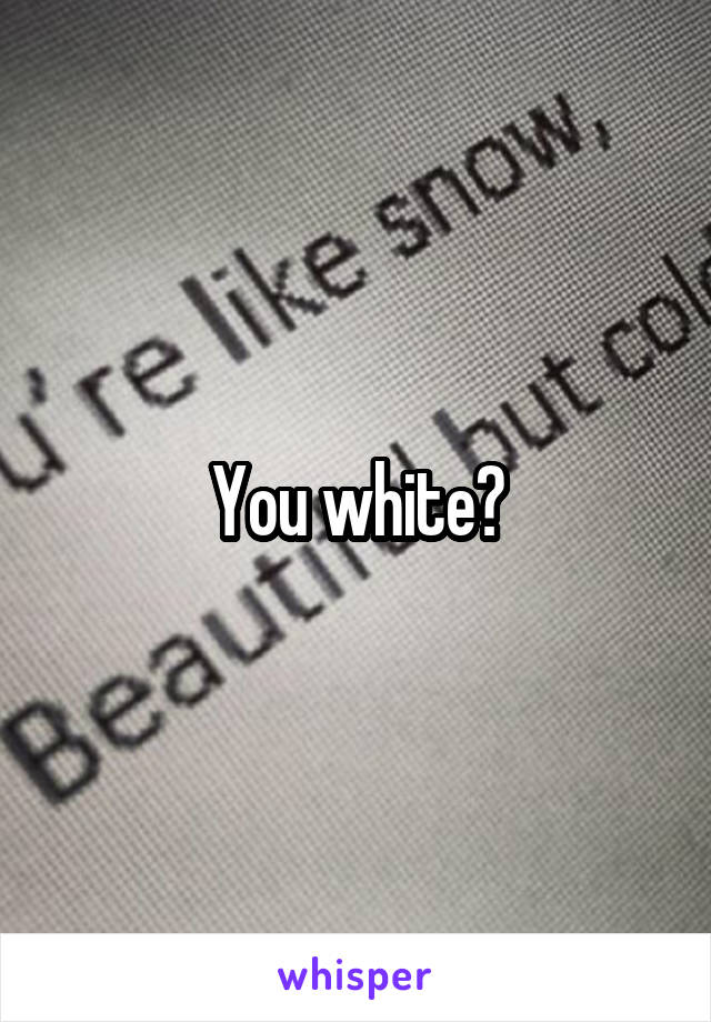 You white?