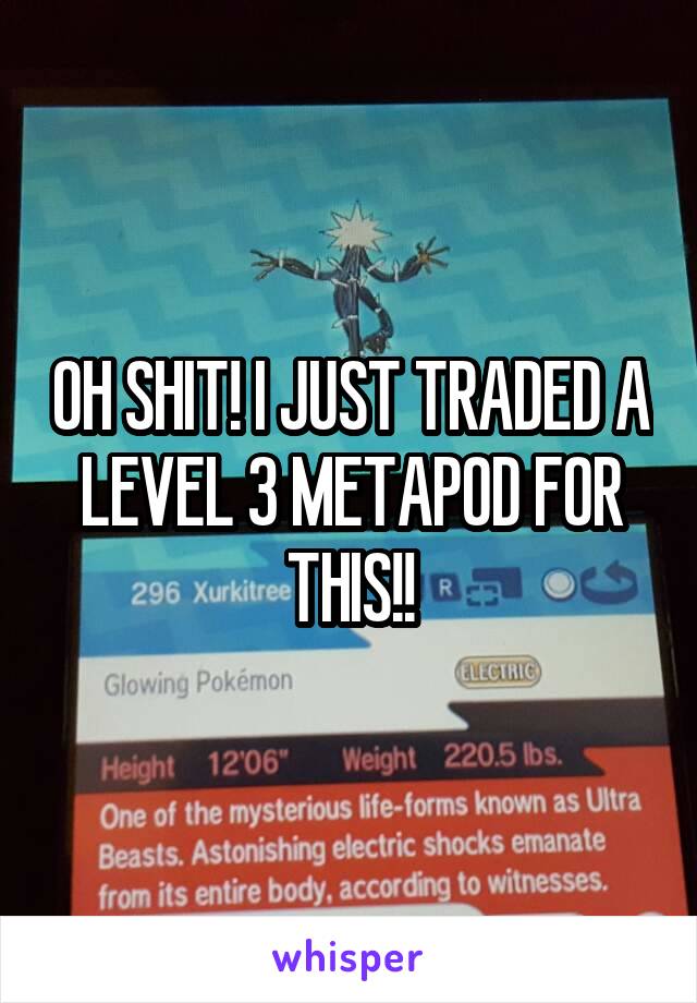 OH SHIT! I JUST TRADED A LEVEL 3 METAPOD FOR THIS!!