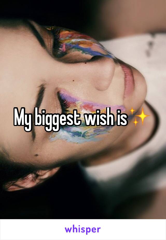 My biggest wish is✨