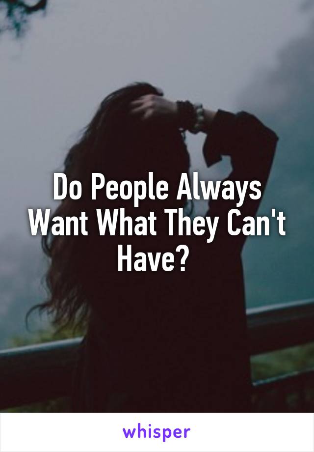 Do People Always Want What They Can't Have? 