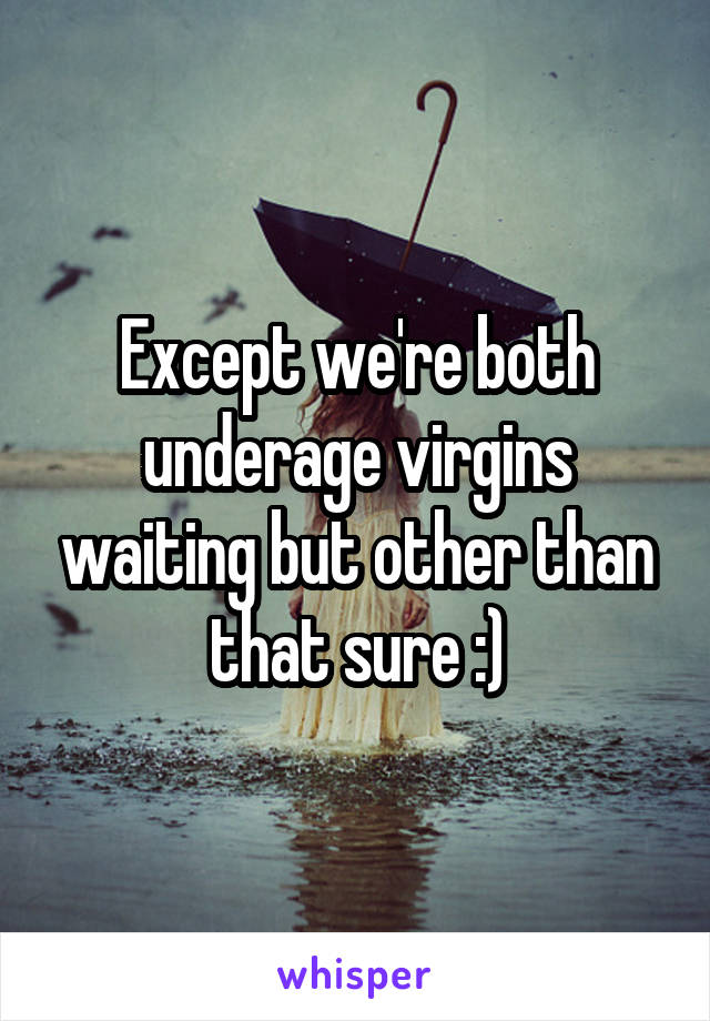 Except we're both underage virgins waiting but other than that sure :)