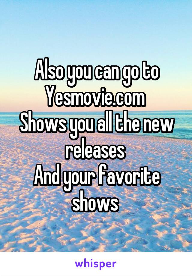 Also you can go to Yesmovie.com 
Shows you all the new releases 
And your favorite shows 