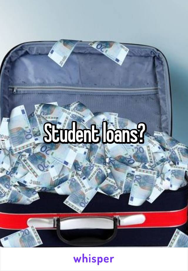 Student loans?