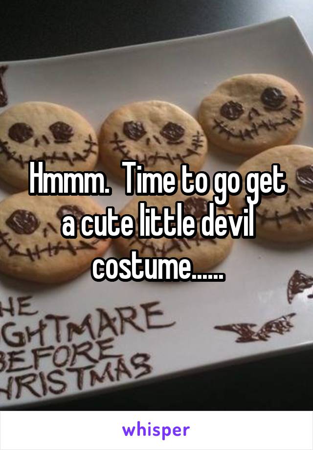 Hmmm.  Time to go get a cute little devil costume......