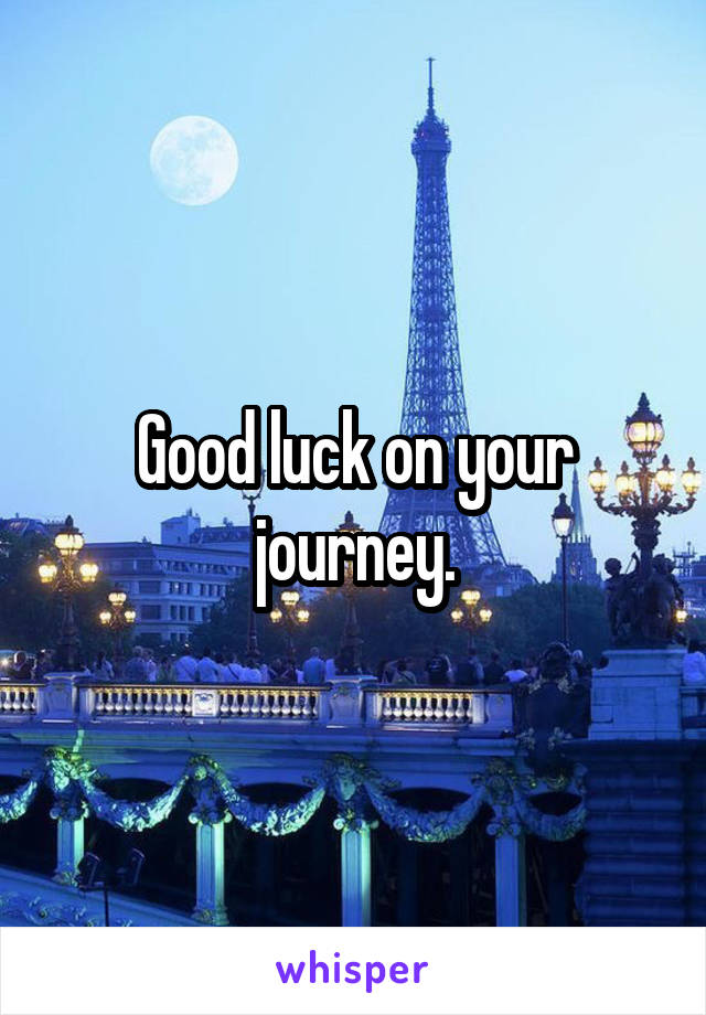 Good luck on your journey.