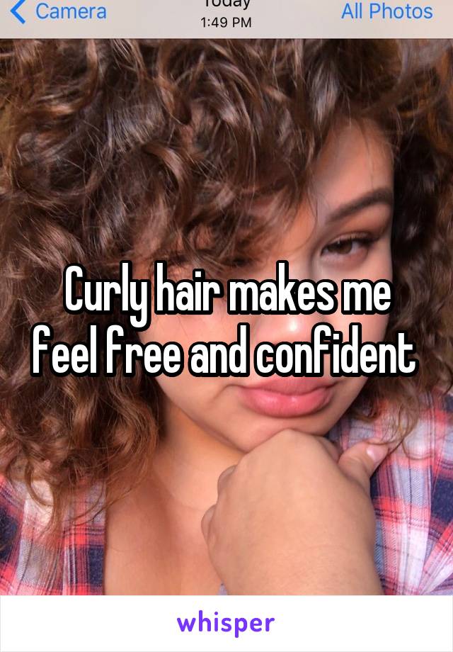 Curly hair makes me feel free and confident 