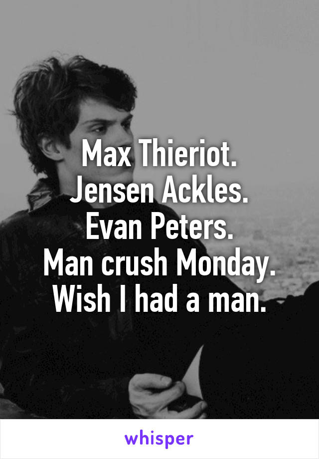 Max Thieriot.
Jensen Ackles.
Evan Peters.
Man crush Monday. Wish I had a man.