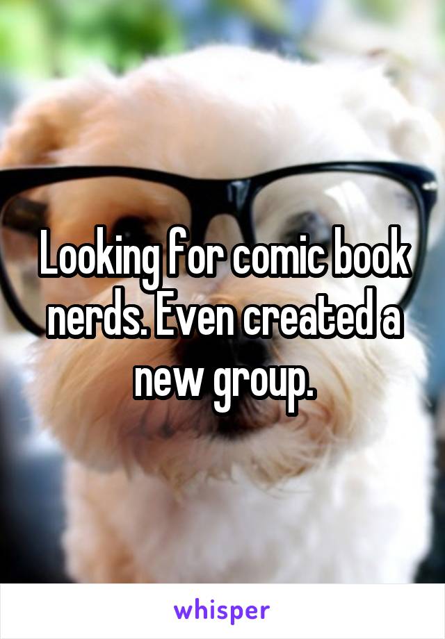 Looking for comic book nerds. Even created a new group.