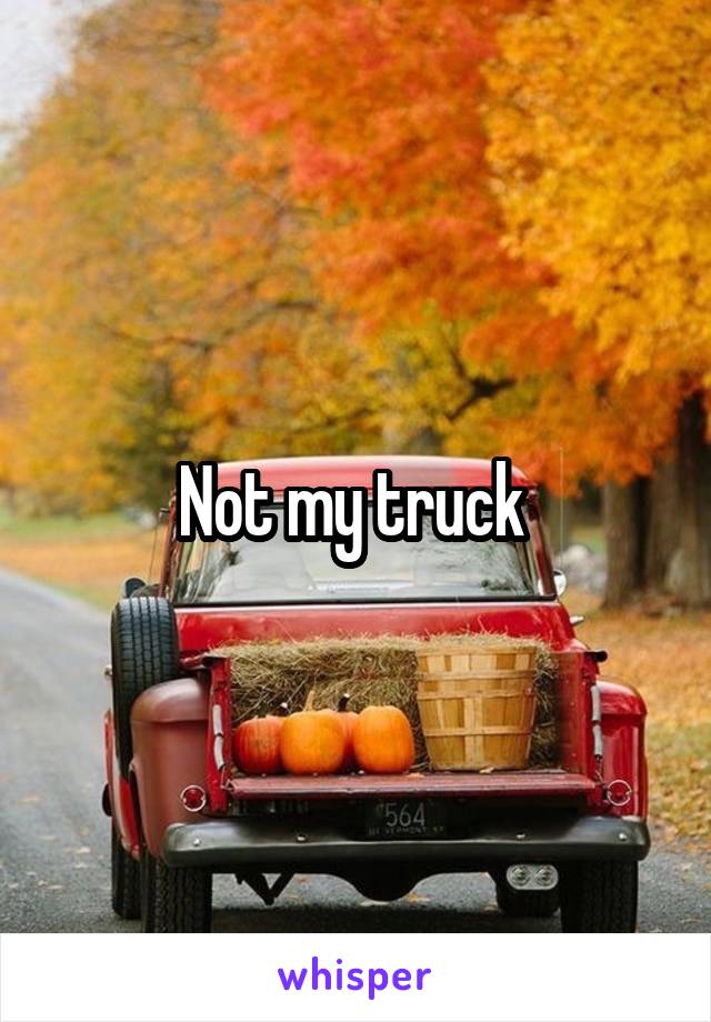 Not my truck 