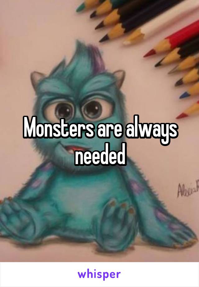 Monsters are always needed