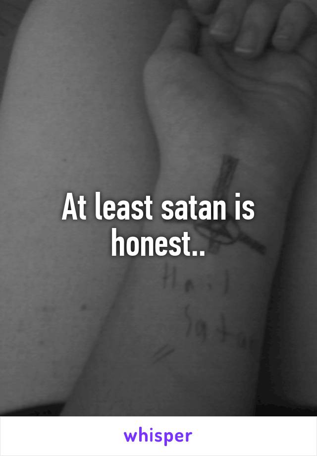 At least satan is honest..