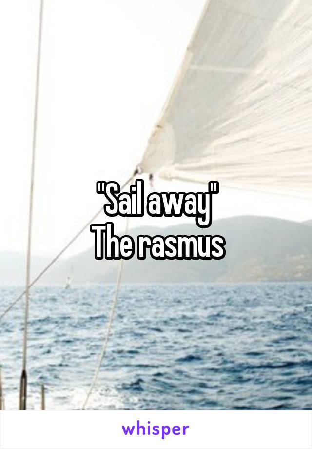 "Sail away"
The rasmus