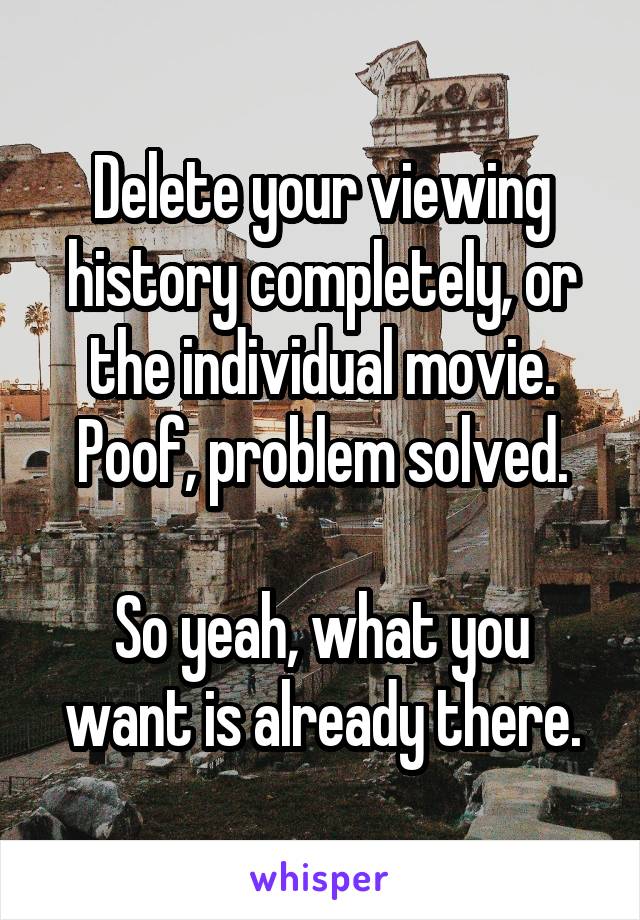 Delete your viewing history completely, or the individual movie.
Poof, problem solved.

So yeah, what you want is already there.