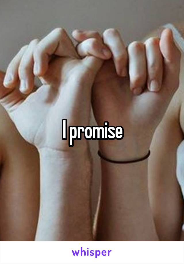 I promise