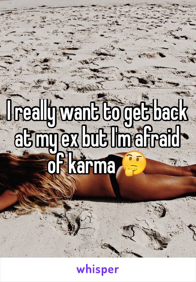 I really want to get back at my ex but I'm afraid of karma 🤔