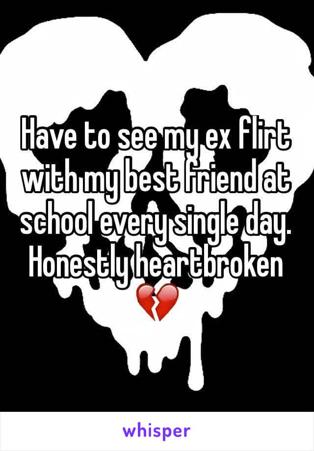 Have to see my ex flirt with my best friend at school every single day. Honestly heartbroken 💔