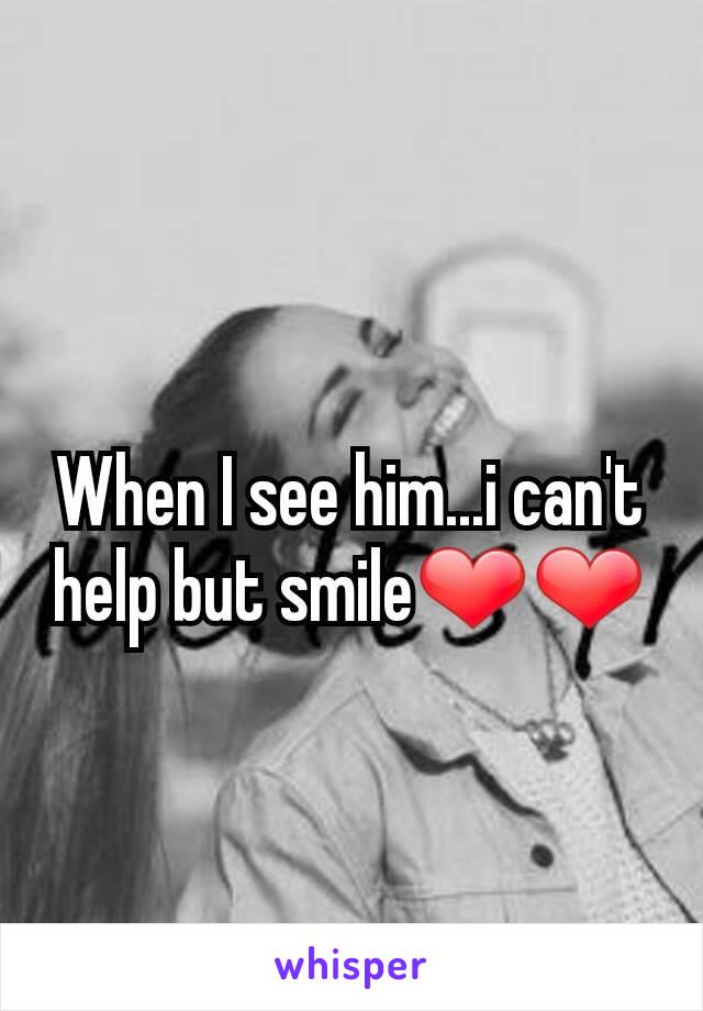 When I see him...i can't help but smile❤❤