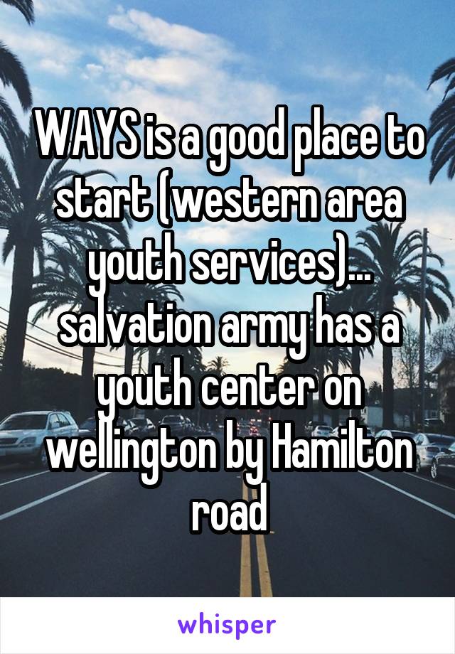 WAYS is a good place to start (western area youth services)... salvation army has a youth center on wellington by Hamilton road