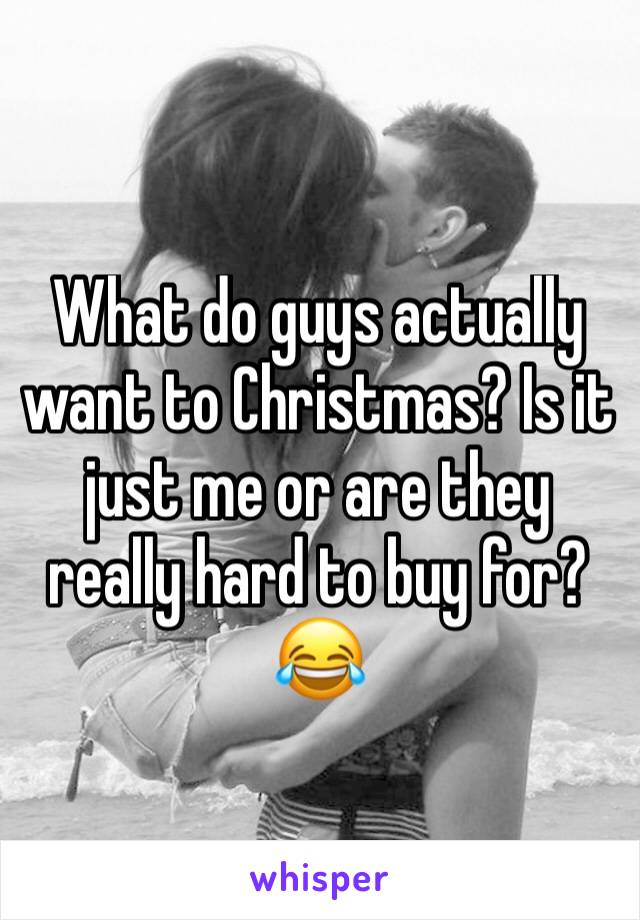 What do guys actually want to Christmas? Is it just me or are they really hard to buy for?😂