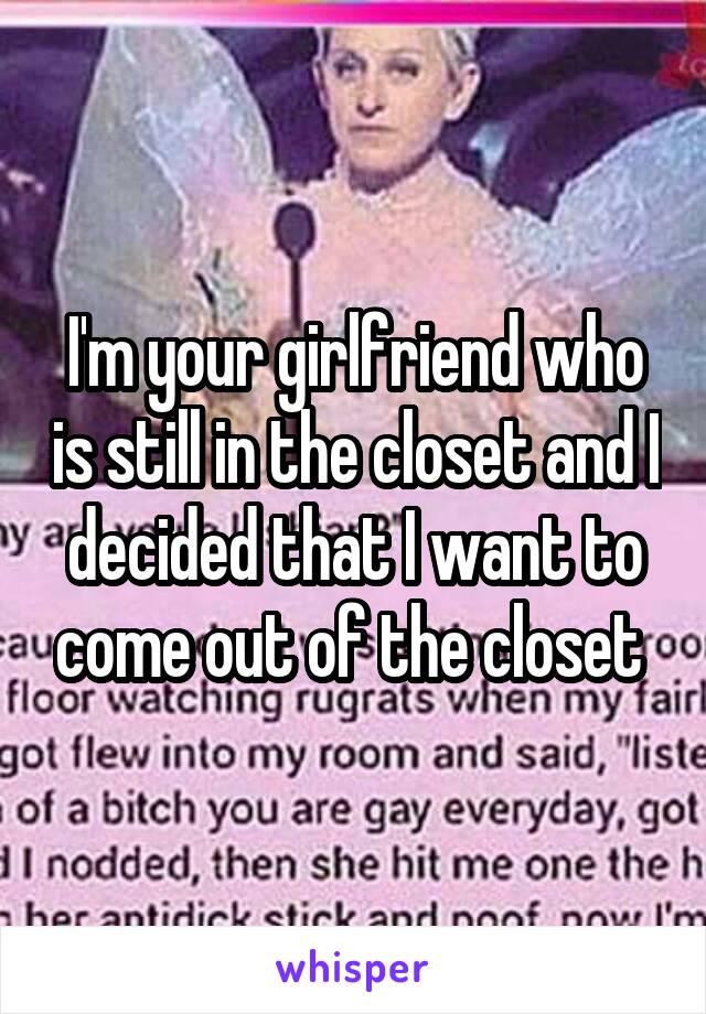 I'm your girlfriend who is still in the closet and I decided that I want to come out of the closet 