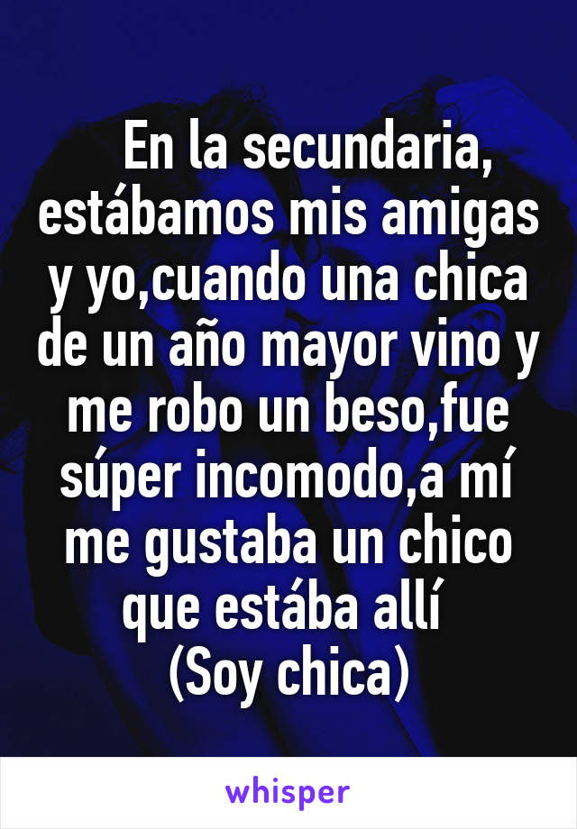    En la secundaria, estábamos mis amigas y yo,cuando una chica de un año mayor vino y me robo un beso,fue súper incomodo,a mí me gustaba un chico que estába allí 
(Soy chica)