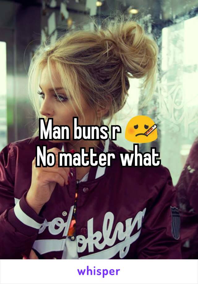 Man buns r 🤒
No matter what