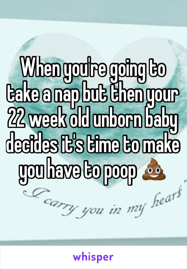 When you're going to take a nap but then your 22 week old unborn baby decides it's time to make you have to poop 💩 