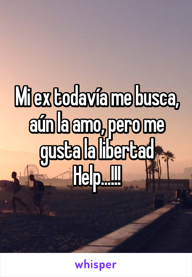 Mi ex todavía me busca, aún la amo, pero me gusta la libertad
Help...!!!