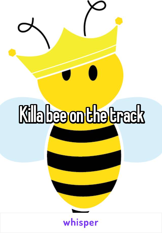 Killa bee on the track