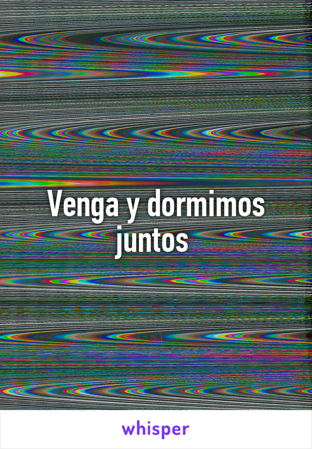 Venga y dormimos juntos 