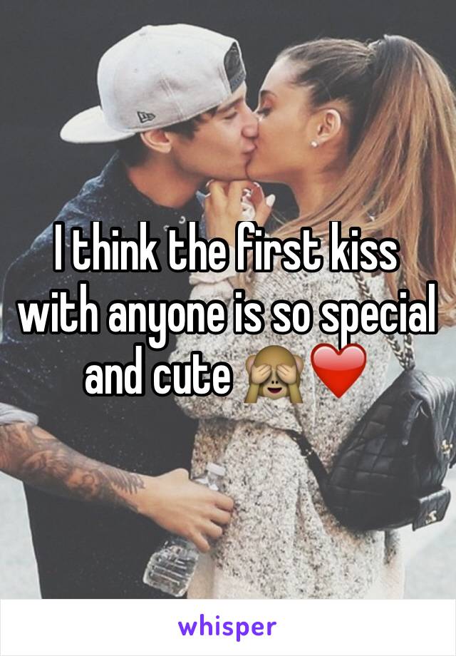 I think the first kiss with anyone is so special  and cute 🙈❤️