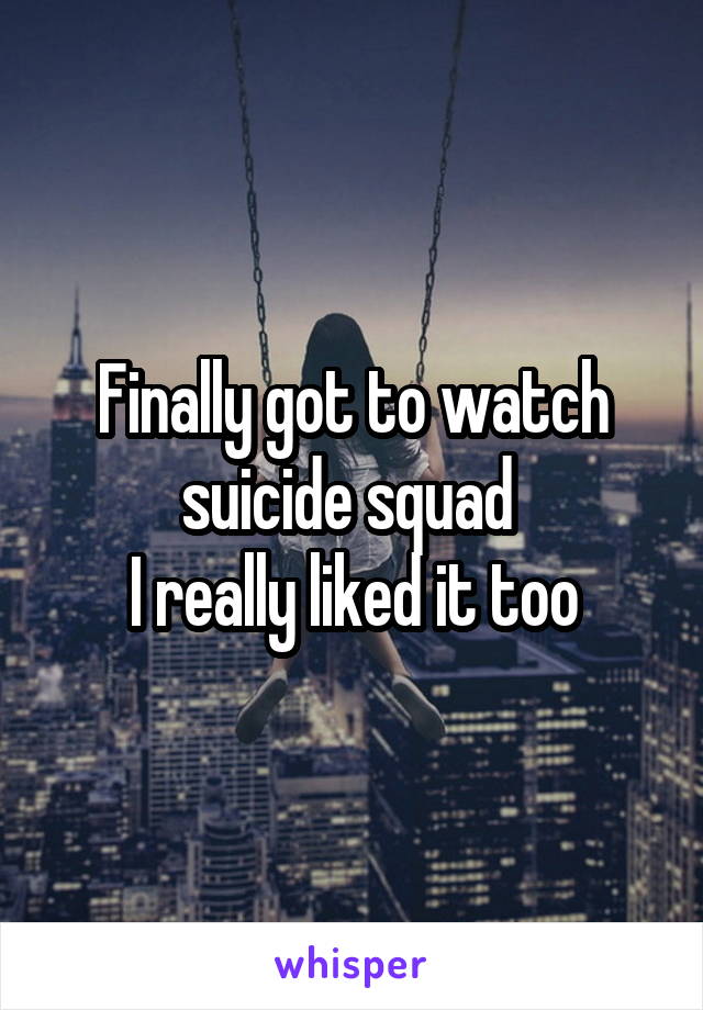 Finally got to watch suicide squad 
I really liked it too