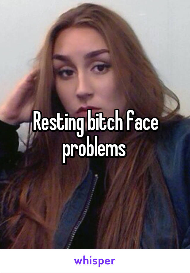 Resting bitch face problems 