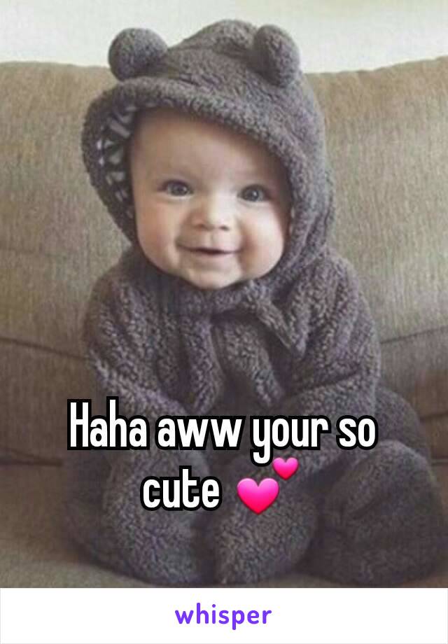 Haha aww your so cute 💕