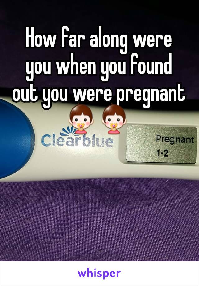 How far along were you when you found out you were pregnant👶👶 