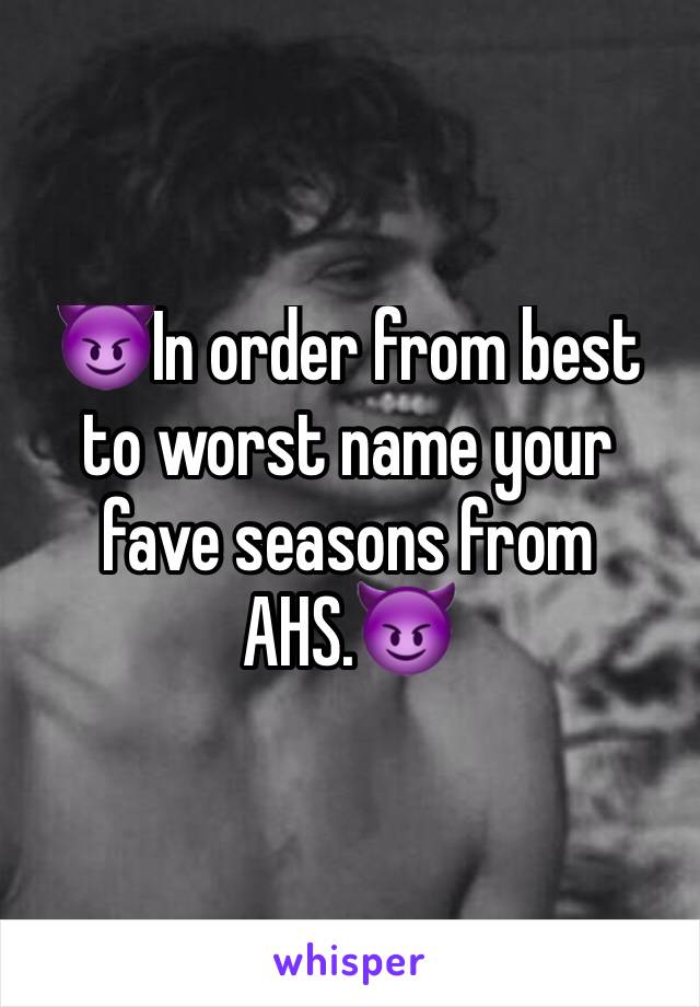 😈In order from best to worst name your fave seasons from AHS.😈